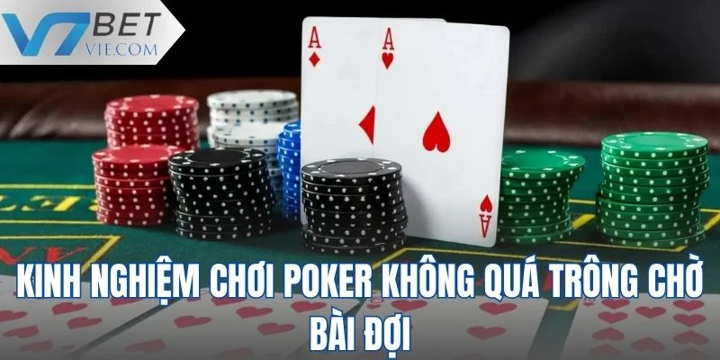 Kinh nghiệm chơi Poker hay là không quá trông chờ vào bài đợi Kinh nghiệm chơi Poker hay là không quá trông chờ vào bài đợi